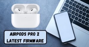 AirPods Pro 2 Latest Firmware